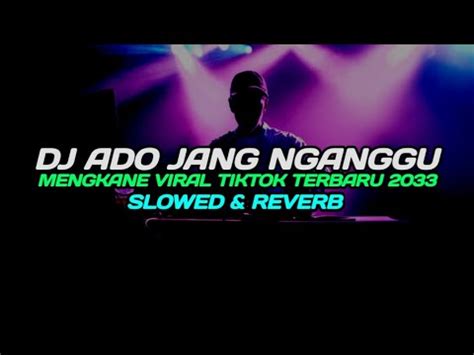 Dj Do Ado Ado Jang Nganggu Mengkane Viral Tiktok Slowed Reverb