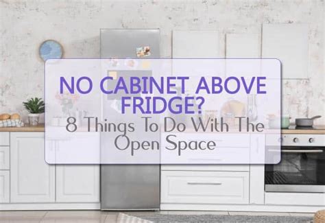 No Cabinet Above Fridge 8 Things To Do With The Open Space Deco And