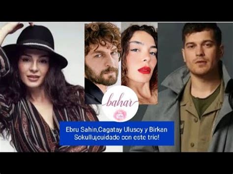 Ebru Sahin Cagatay Ulusoy Y Birkan Sokullucuidado Con Este Tr O