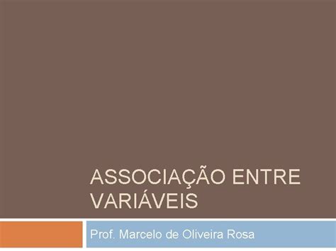 Associao Entre Variveis Prof Marcelo De Oliveira Rosa