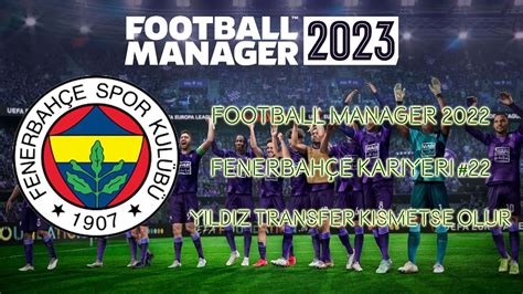 FOOTBALL MANAGER 2023 FENERBAHÇE KARİYERİ 3 SEZON YILDIZ TRANSFER