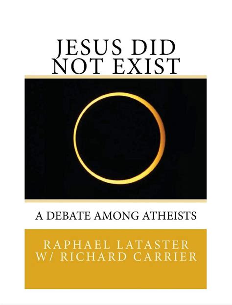 Jesus Did Not Exist A Debate Among Atheists By Raphael Lataster W