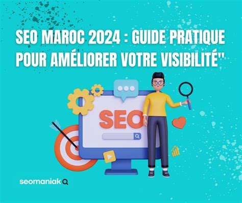 SEO Maroc 2024 Guide Pratique pour Améliorer Votre Visibilité Seomaniak