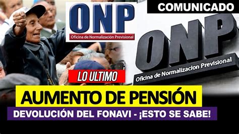 ONP LO ÚLTIMO SOBRE AUMENTO DE PENSIÓN D L19990 Y DEVOLUCIÓN A FONAVI