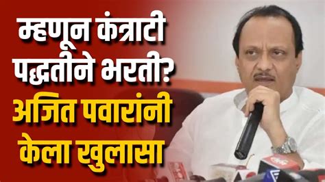 Ajit Pawar Uncut म्हणून राज्यात कंत्राटी पद्धतीने भरती अजित पवारांनी