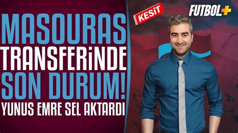 Masouras Transferinde Son Durum Yunus Emre Sel Trabzonspor Kesit