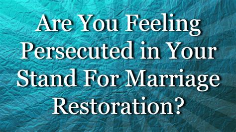 Are You Feeling Persecuted In Your Stand For Marriage Restoration