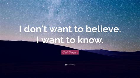 Carl Sagan Quote I Don T Want To Believe I Want To Know 20