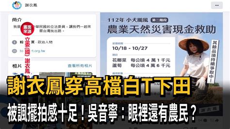 謝衣鳳穿高檔白t下田 被諷擺拍感十足！吳音寧：眼裡還有農民？－民視新聞 Youtube