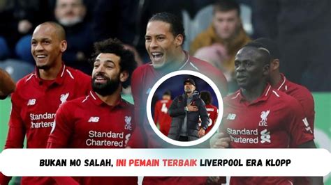 Bukan Mo Salah Atau Van Dijk Berikut Pemain Terbaik Liverpool Di Bawah