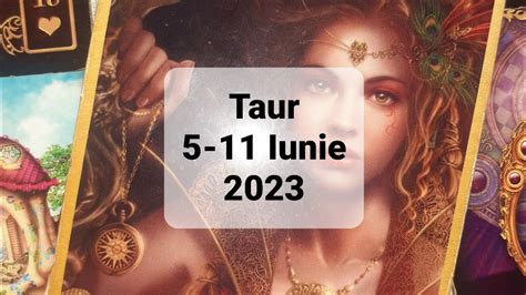 Taur Tarot Horoscop 5 11 Iunie 2023 YouTube