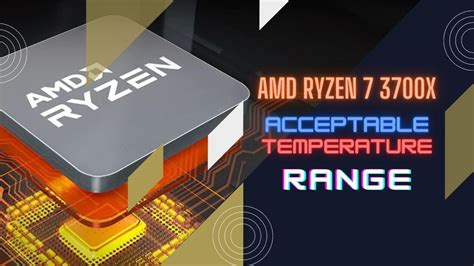 What Is The Acceptable Temperature Range For Amd Ryzen 7 3700x