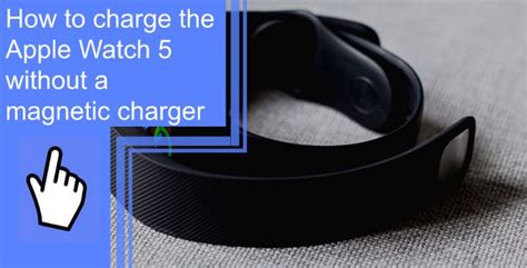 How To Charge The Apple Watch 5 Without A Magnetic Charger