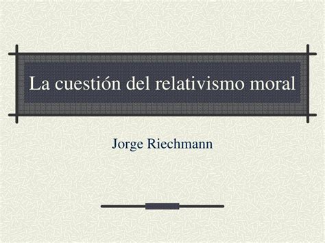 Ppt La Cuestión Del Relativismo Moral Powerpoint Presentation Free