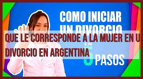 El Papel De La Mujer En Un Divorcio En Argentina Derechos Y