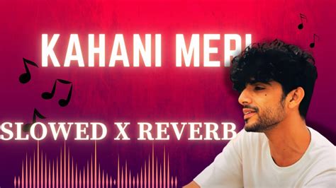 KAHANI MERI SLOWED X REVERB KAIFI KHALIL ANMOL DANIEL YouTube