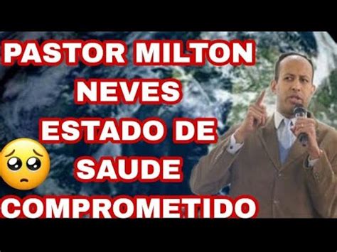 Urgente Estado De Saude Critico Pastor Milton Neves Pode Acontecer Algo