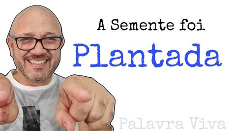 A SEMENTE FOI PLANTADA Palavra Viva Mensagem Para Mudar A Sua