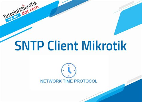 Catat Penjelasan Sntp Client Mikrotik Dan Cara Setting Nya Lengkap