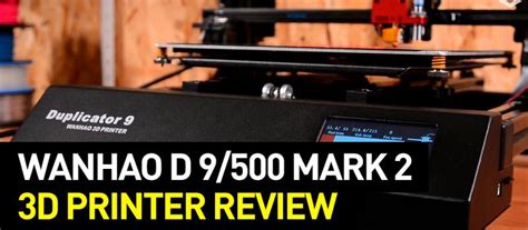 Wanhao Duplicator 9 500 Mark II 3D Printer Review Top 3D Shop