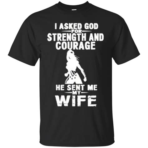 Mens I Asked God For Strength And Courage He Sent My Wife Shirt