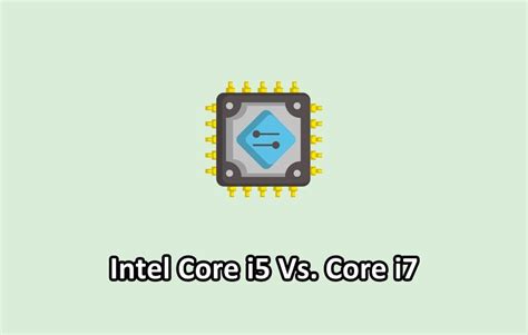 Intel Core i5 Vs i7 : A Comparative Analysis of Performance