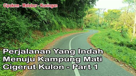 Perjalanan Yang Indah Menuju Kampung Mati Cigerut Kulon Part 1