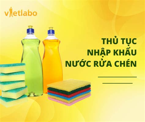 THỦ TỤC NHẬP KHẨU NƯỚC RỬA CHÉN Việt La Bo