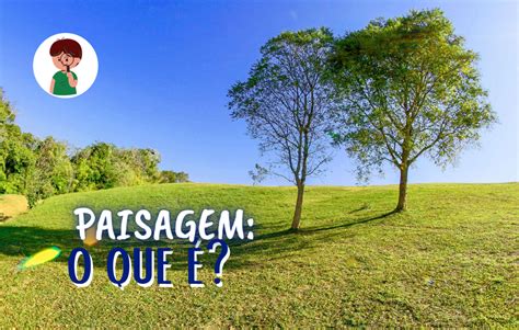 O Que é Paisagem Definição Tipos E Exemplos 2025