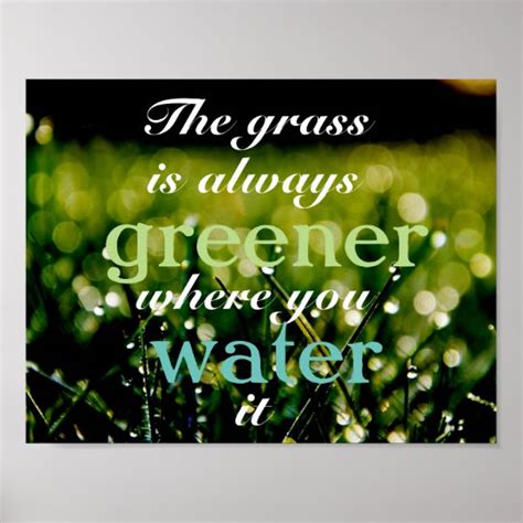 Motivational Grass Is Greener Where You Water It Poster