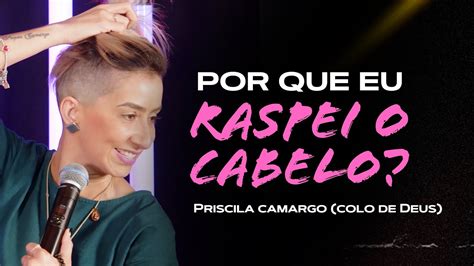 Por Que Raspei O Cabelo Priscila Colo De Deus Youtube