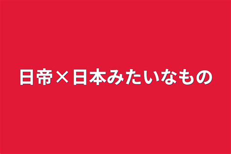 日帝×日本みたいなもの 全2話 作者やゆよ。の連載小説 テラーノベル