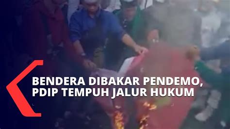 Bendera Dibakar Oleh Pendemo Pdip Akan Tempuh Jalur Hukum Youtube