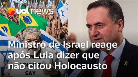 Ministro de Israel reage após Lula dizer que não citou Holocausto É a