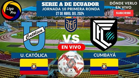 U Católica vs CumbayáDonde Verlo EN VIVO Jornada 10 de la Serie A