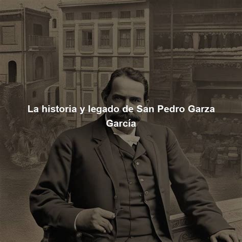 La historia y legado de San Pedro Garza García Directorio de