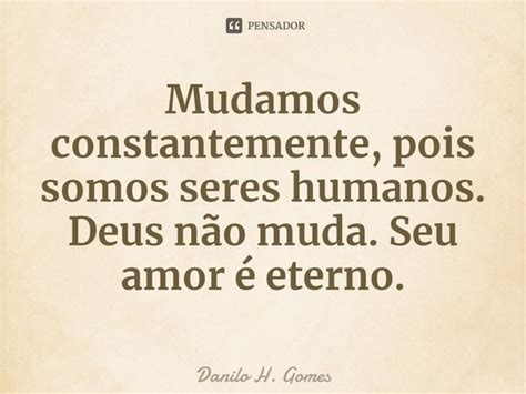 ⁠mudamos Constantemente Pois Somos Danilo H Gomes Pensador