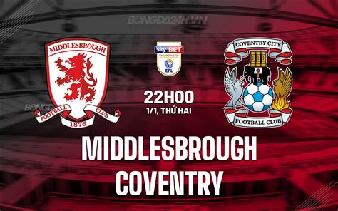 Nhận định bóng đá Middlesbrough vs Coventry Hạng Nhất Anh