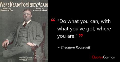 Do What You Can With What” Theodore Roosevelt Quote