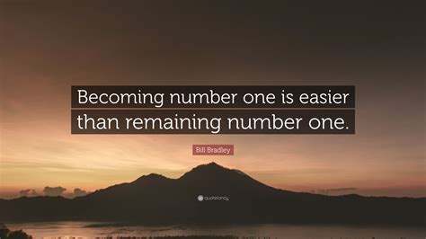 Bill Bradley Quote: “Becoming number one is easier than remaining