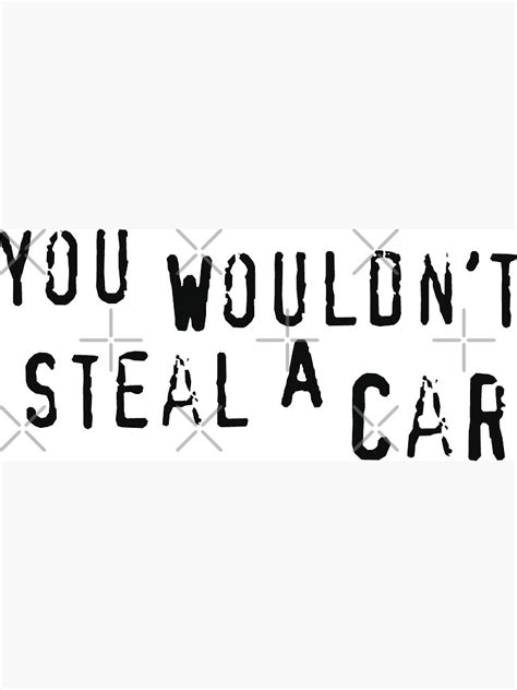 "You Wouldn't Steal a Car" Poster by QuinnGinger | Redbubble