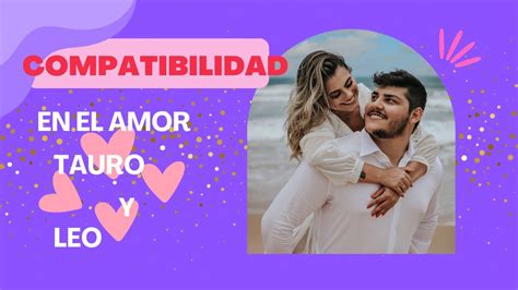 Tauro Y Leo Compatibilidad En El Amor Youtube