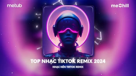 Top Nhạc Tiktok Remix 2024 Bxh Những Bài Hát Remix Thịnh Hành Tiktok Nhạc Nền Remix Tiktok