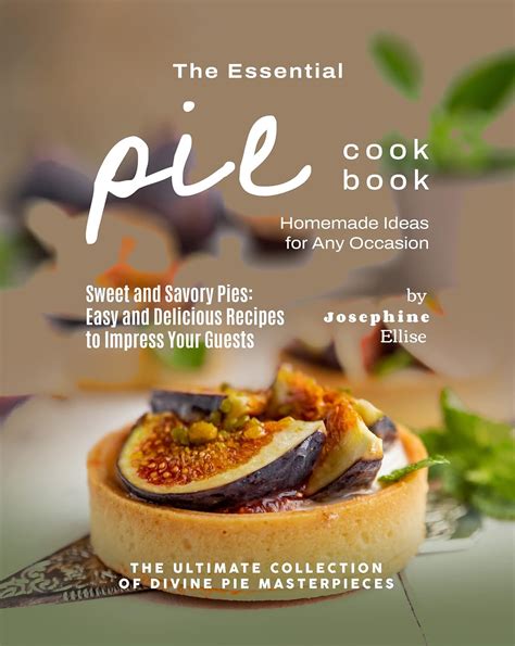 The Essential Pie Cookbook Homemade Ideas For Any Occasion The