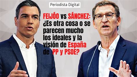 FEIJÓO vs SÁNCHEZ Es otra cosa o se parecen mucho los ideales y la