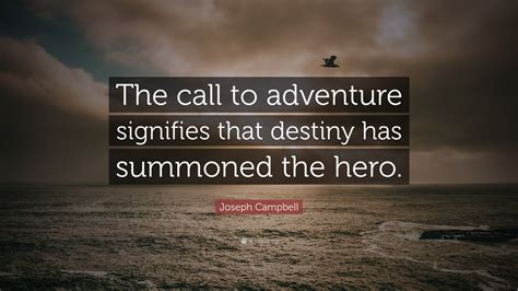 Joseph Campbell Quote The Call To Adventure Signifies That Destiny