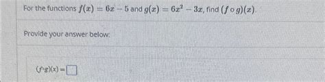 Solved For The Functions F X 6x 5 ﻿and G X 6x2 3x ﻿find