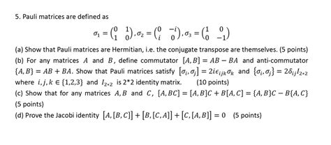 SOLVED: 5. Pauli matrices are defined as Ïƒ1 = (0 1, 1 0), Ïƒ2 = (0 -i ...