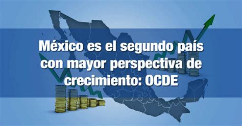 México Es El Segundo País Con Mayor Perspectiva De Crecimiento Ocde