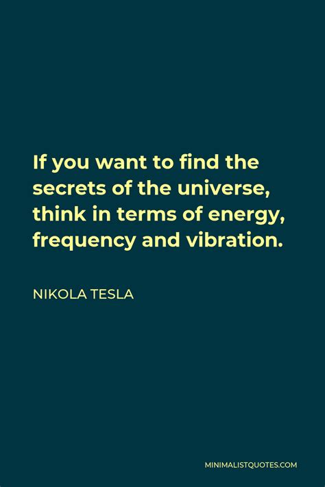 Nikola Tesla Quote: If you want to find the secrets of the universe ...